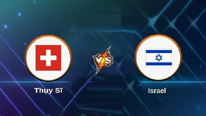 Nhận định, soi kèo Thụy Sĩ vs Israel, 01h45 ngày 29/3