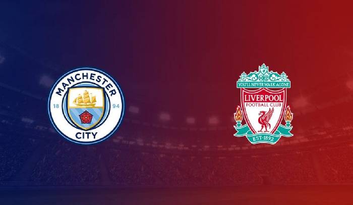 Nhận định, soi kèo Man City vs Liverpool, 18h30 ngày 1/4