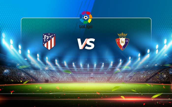 Nhận định, soi kèo Atletico Madrid vs Osasuna, 21h15 ngày 21/5