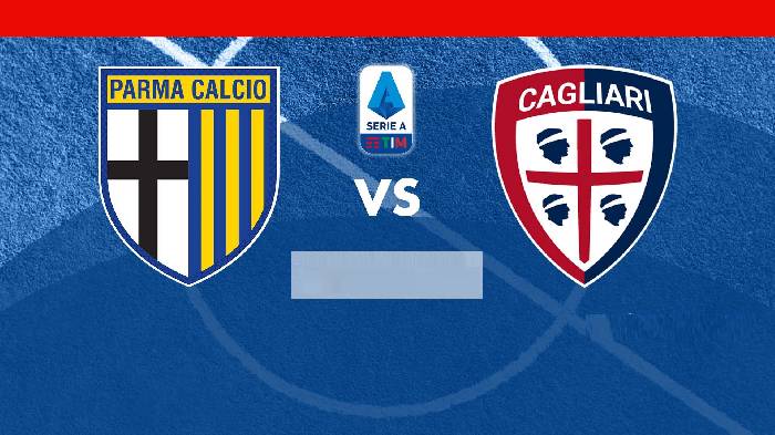 Nhận định, soi kèo Parma vs Cagliari, 01h30 ngày 04/6