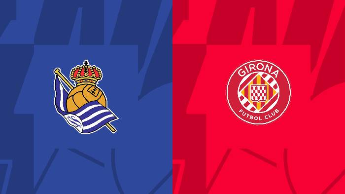 Nhận định bóng đá Real Sociedad vs Girona, 22h ngày 12/8