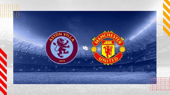 Soi kèo hiệp 1 Aston Villa vs MU, 23h30 ngày 11/2