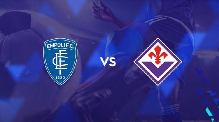 Nhận định bóng đá Empoli vs Fiorentina, 21h ngày 18/2