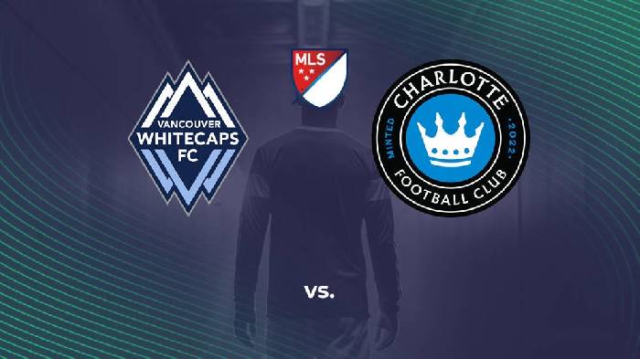 Nhận định bóng đá Vancouver vs Charlotte, 07h30 ngày 3/3: Lão làng thể hiện
