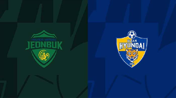 Nhận định bóng đá Jeonbuk Hyundai vs Ulsan Hyundai, 17h ngày 5/3: Cửa ải Jeonju