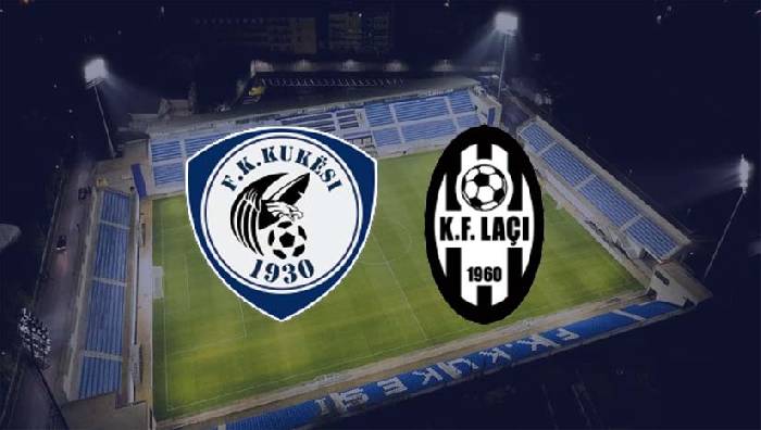 Nhận định bóng đá Kukesi vs Laci, 20h ngày 11/3: Chìm sâu dưới đáy