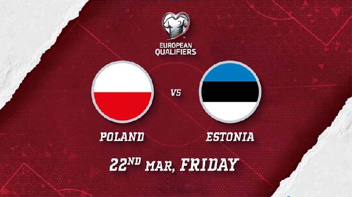 Nhận định bóng đá Ba Lan vs Estonia 2h45 ngày 22/3: Khác biệt từ chủ nhà