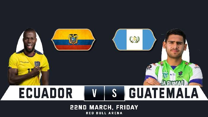 Nhận định bóng đá Ecuador vs Guatemala, 07h30 ngày 22/3: Vị thế cửa trên