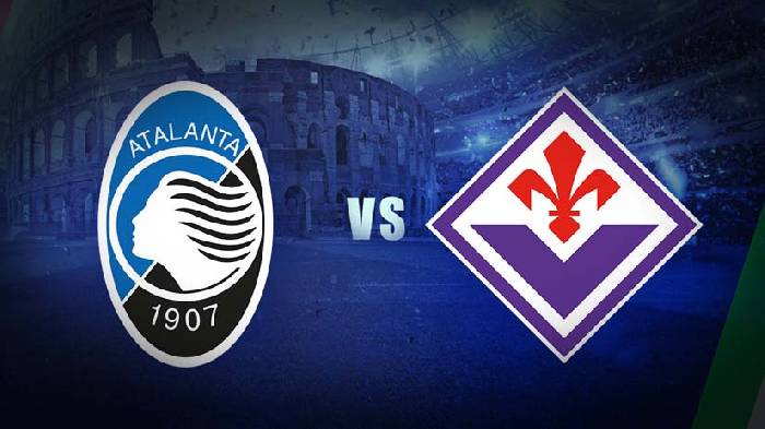 Nhận định bóng đá Atalanta vs Fiorentina, 23h ngày 2/6: Mở hội ở Bergamo