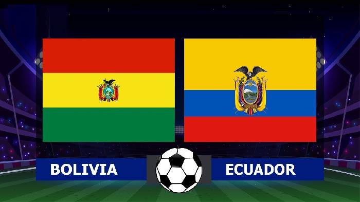 Nhận định bóng đá Ecuador vs Bolivia, 07h30 ngày 13/6: Con mồi ưa thích