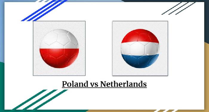 Nhận định bóng đá Ba Lan vs Hà Lan, 20h00 ngày 16/6: Cơn lốc đáng sợ