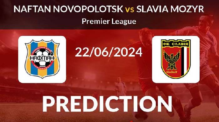 Soi kèo thơm trận Naftan vs Slavia, 20h ngày 22/6 - VĐQG Belarus
