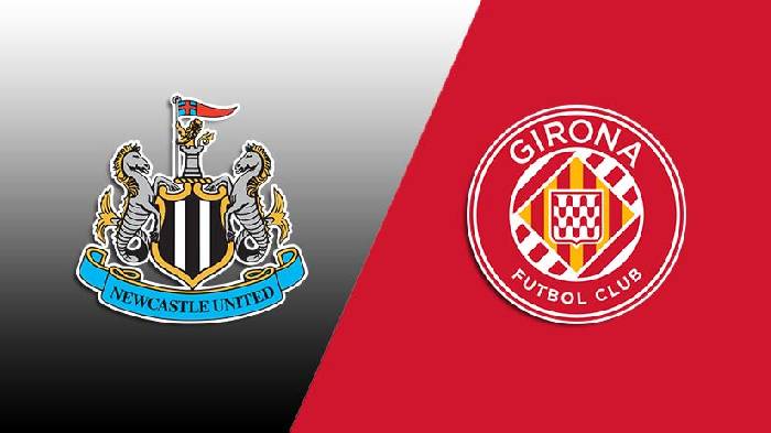 Nhận định bóng đá Newcastle vs Girona, 1h30 ngày 10/8: Chích choè ngừng hót