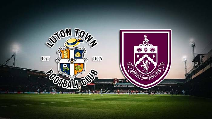 Nhận định bóng đá Luton vs Burnley, 2h ngày 13/8: Khởi đầu suôn sẻ