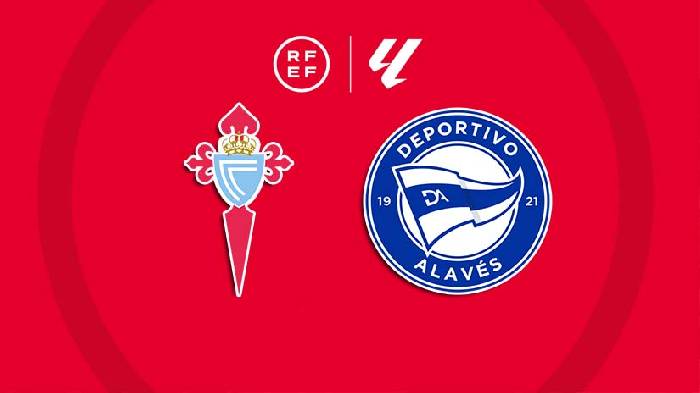 Nhận định bóng đá Celta Vigo vs Alaves, 0h ngày 17/8: Sức sống tại Abanca-Balaidos