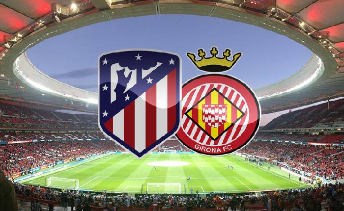 Nhận định bóng đá Atletico Madrid vs Girona, 02h30 ngày 26/08: Thể hiện đẳng cấp