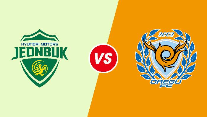 Nhận định Jeonbuk Hyundai Motors vs Daegu FC, 16h00 ngày 25/06/2022, Giải bóng đá K-League 1 2022