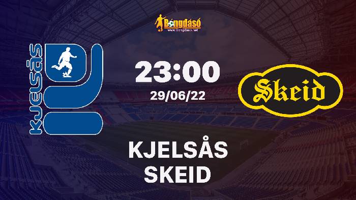 Nhận định Kjelsås vs Skeid, 23h00 ngày 29/06/2022, Giải bóng đá Cúp quốc gia NaUy 2022