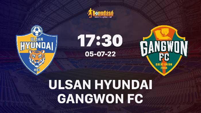 Soi kèo Ulsan Hyundai vs Gangwon FC, 17h30 ngày 05/07/2022, K-League 1 2022