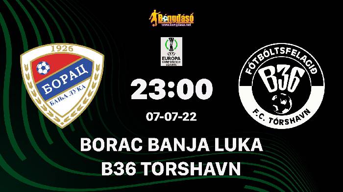 Nhận định Borac Banja Luka vs B36 Torshavn, 23h ngày 07/07, Vòng loại Europa Conference League