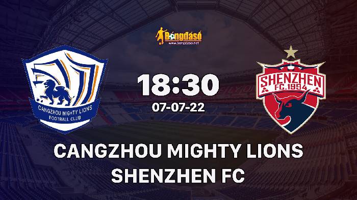 Nhận định Cangzhou Mighty Lions vs Shenzhen, 18h30 ngày 07/07/2022, Giải bóng đá VĐQG Trung Quốc 2022