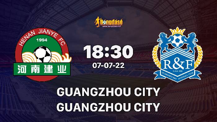 Nhận định Henan Songshan vs Guangzhou City, 18h30 ngày 07/07/2022, Giải bóng đá VĐQG Trung Quốc 2022