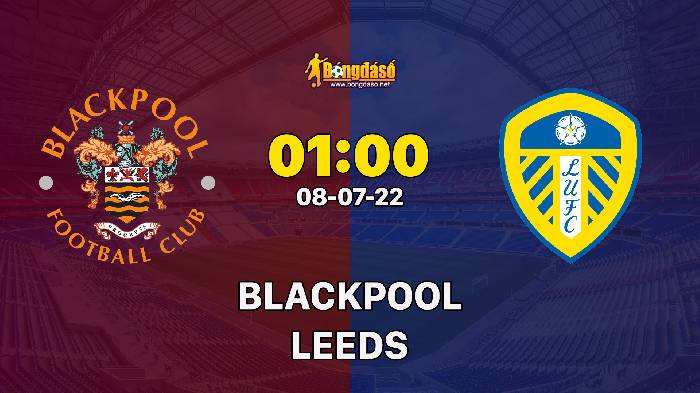 Soi kèo Blackpool vs Leeds United, 01h00 ngày 08/07/2022, Giao Hữu 2022