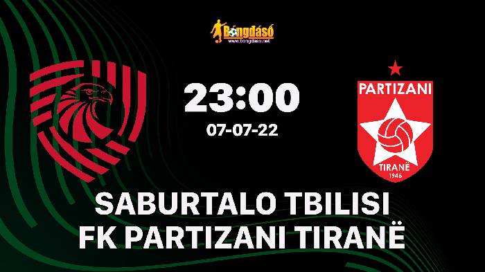Soi kèo Saburtalo Tbilisi vs FK Partizani Tiranë, 23h00 ngày 07/07/2022, UEFA Europa Conference League 2022
