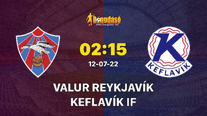 Nhận định Valur Reykjavík vs Keflavík IF, 02h15 ngày 12/07/2022, Giải bóng đá VĐQG Iceland 2022