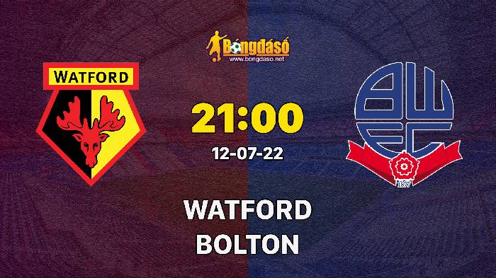 Nhận định Watford vs Bolton Wanderers, 21h ngày 12/07, Giao hữu 