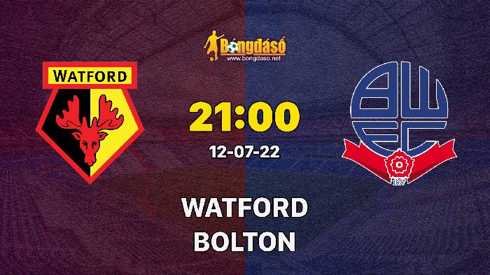 Nhận định Watford vs Bolton Wanderers, 21h ngày 12/07, Giao hữu