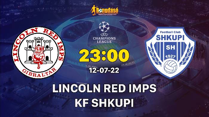 Soi kèo Lincoln Red Imps vs KF Shkupi, 23h00 ngày 12/07/2022, UEFA Champions League 2022