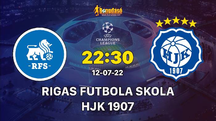 Soi kèo Rigas Futbola Skola vs HJK, 22h30 ngày 12/07/2022, UEFA Champions League 2022