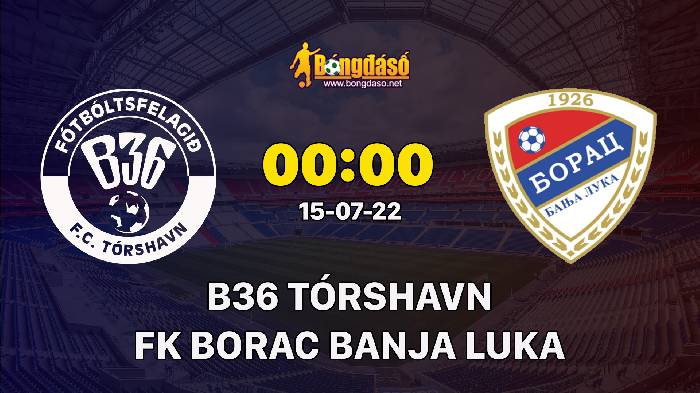 Soi kèo B36 Tórshavn vs FK Borac Banja Luka, 00h00 ngày 15/07/2022, UEFA Europa Conference League 2022