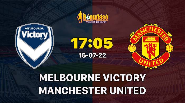 Nhận định Melbourne Victory vs Manchester United, 17h05 ngày 15/07/2022, Giải bóng đá Giao Hữu 2022