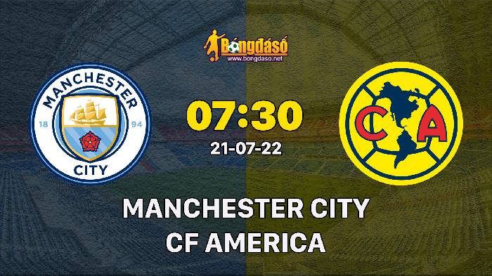 Nhận định Man City vs CF America, 7h30 ngày 21/07, Giao hữu 