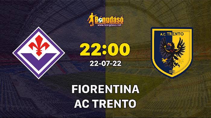 Nhận định Fiorentina vs Trento, 22h ngày 22/07, Giao hữu