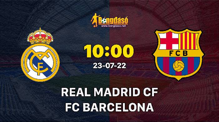 Nhận định Real Madrid vs Barcelona, 10h00 ngày 24/07, Giao hữu 2022