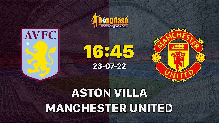 Soi kèo Aston Villa vs Manchester United, 16h45 ngày 23/07/2022, Giao Hữu 2022