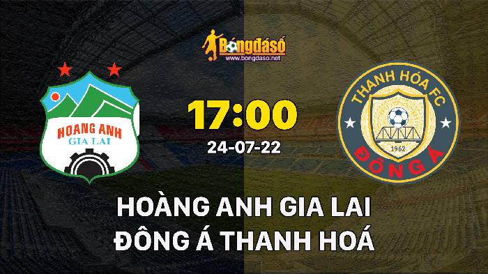 Nhận định Hoàng Anh Gia Lai vs Đông Á Thanh Hóa, 17h00 ngày 24/07/2022, Giải bóng đá V-League 2022