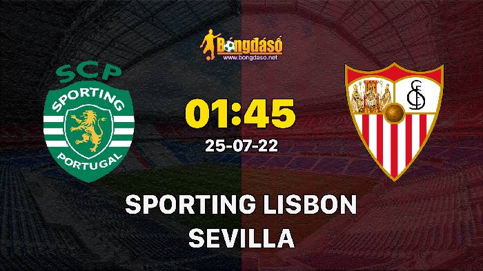 Nhận định Sporting Lisbon vs Sevilla, 1h45 ngày 25/07, Giao hữu 2022