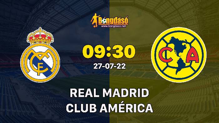 Nhận định Real Madrid vs Club América, 09h30 ngày 27/07/2022, Giải bóng đá Giao Hữu 2022