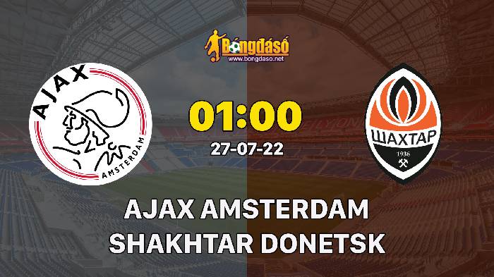 Soi kèo Ajax vs Shakhtar Donetsk, 01h00 ngày 27/07/2022, Giao Hữu 2022