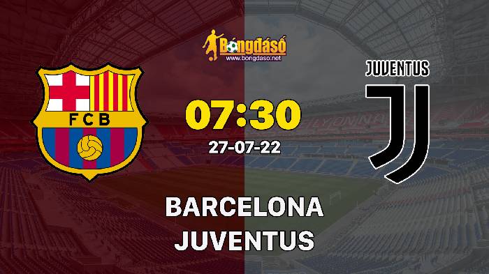 Soi kèo Barcelona vs Juventus, 07h30 ngày 27/07/2022, Giao Hữu 2022