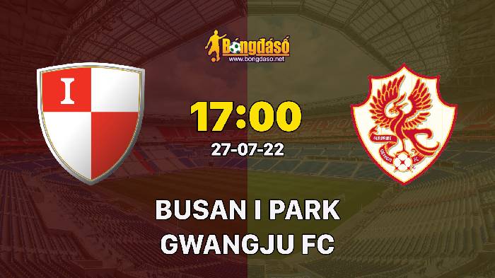 Nhận định Busan I Park vs Gwangju FC, 17h00 ngày 27/07/2022, Giải Hạng 2 Hàn Quốc 2022