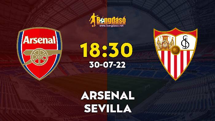 Nhận định Arsenal vs Sevilla, 18h30 ngày 30/07/2022, Giải bóng đá Giao Hữu 2022