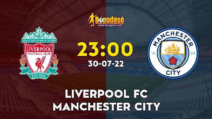Nhận định Liverpool vs Manchester City, 23h00 ngày 30/07/2022, Community Shield 2022