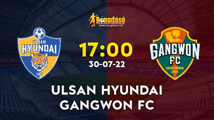 Soi kèo Ulsan Hyundai vs Gangwon FC, 17h00 ngày 30/07/2022, K-League 1 2022