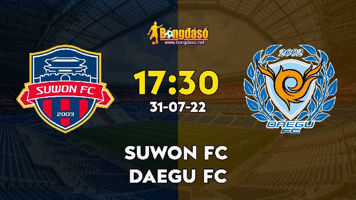 Nhận định Suwon FC vs Daegu FC, 17h30 ngày 31/07, K League 1