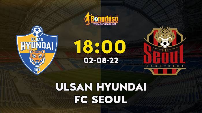 Nhận định Ulsan Hyundai vs FC Seoul, 18h ngày 02/08, K League 1 